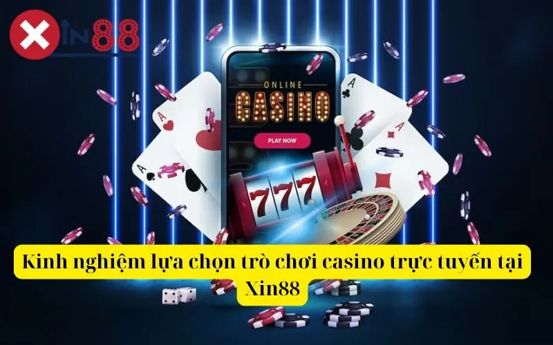 Kinh nghiệm lựa chọn trò chơi casino trực tuyến tại Xin88