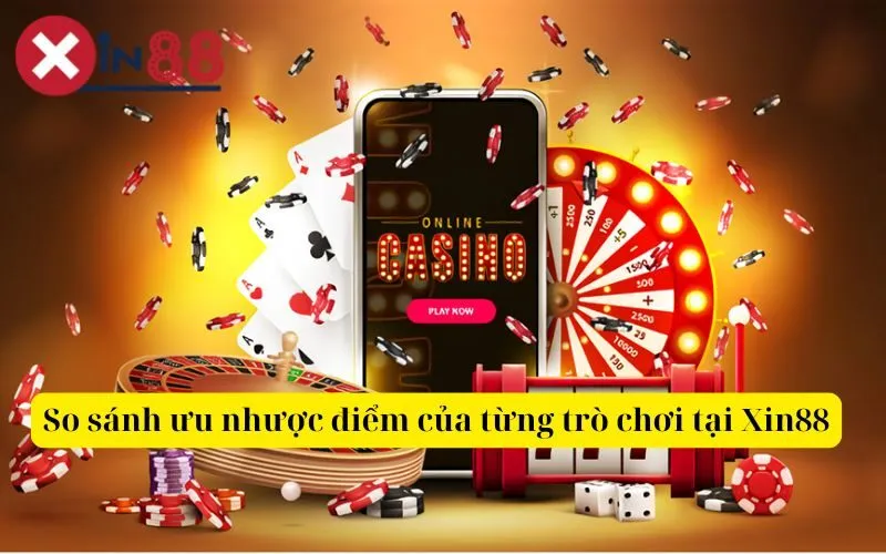 So sánh ưu nhược điểm của từng trò chơi tại Xin88