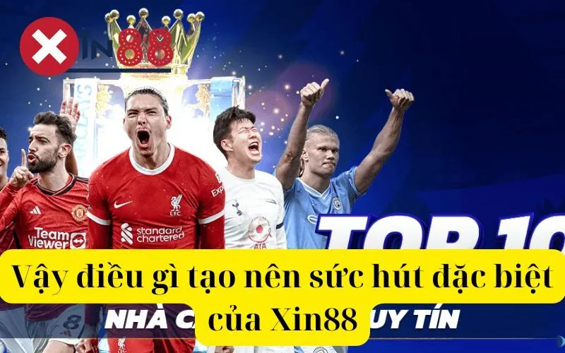 Vậy điều gì tạo nên sức hút đặc biệt của Xin88