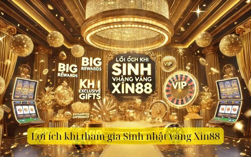 Lợi ích khi tham gia Sinh nhật vàng Xin88