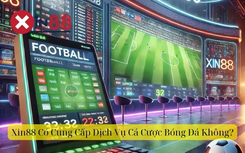 Xin88 Có Cung Cấp Dịch Vụ Cá Cược Bóng Đá Không